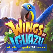 oftalmologista 24 horas